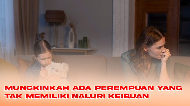 Mungkinkah Ada Perempuan yang Tak Memiliki Naluri Keibuan