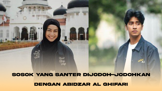 Sosok yang Santer Dijodoh-jodohkan dengan Abidzar Al Ghifari